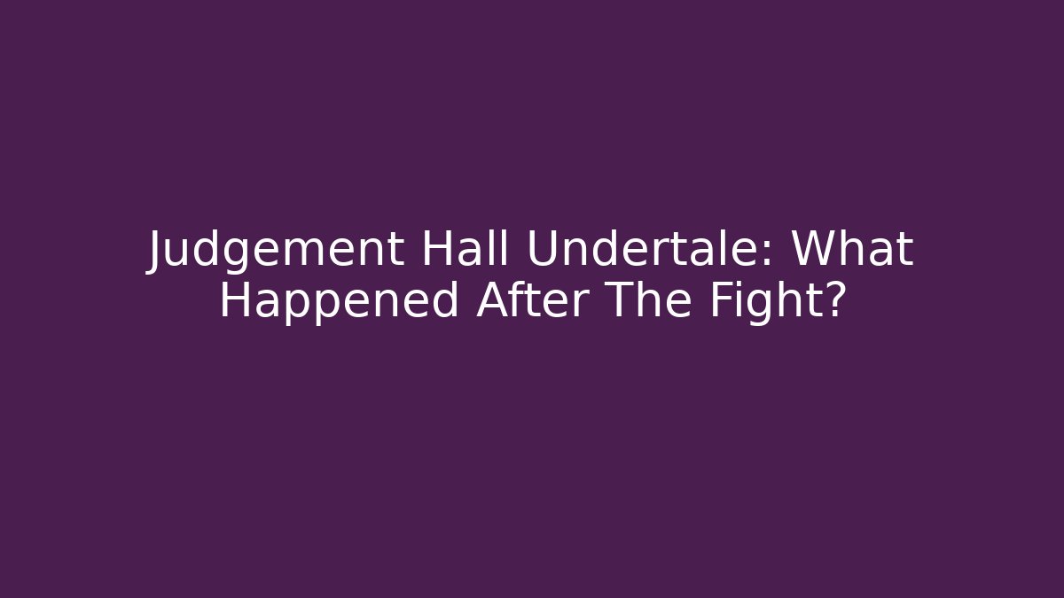 Judgement Hall Undertale: What Happened After The Fight?