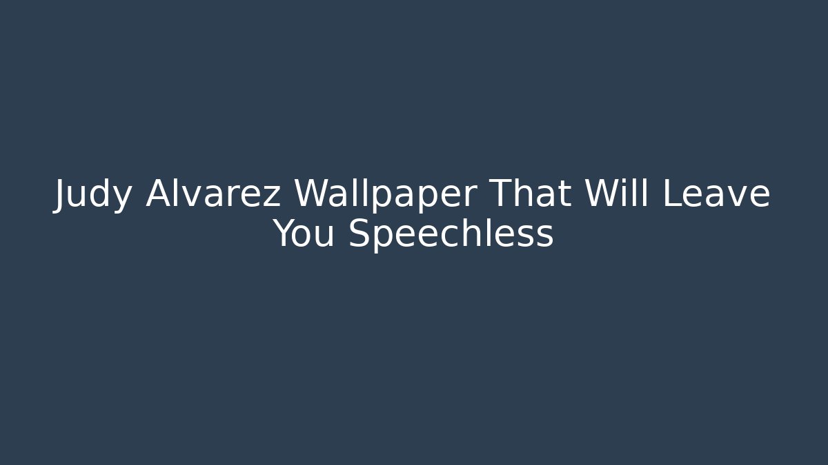 Judy Alvarez Wallpaper That Will Leave You Speechless