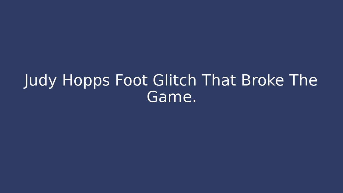 Judy Hopps Foot Glitch That Broke The Game.