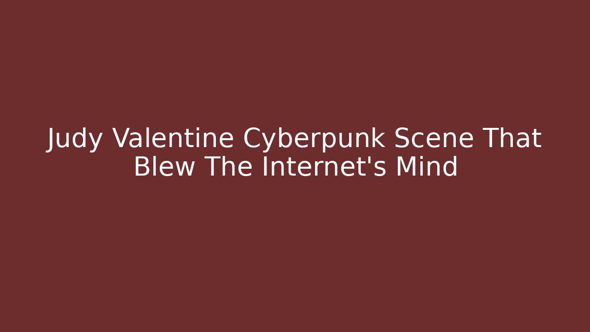 Judy Valentine Cyberpunk Scene That Blew The Internet's Mind