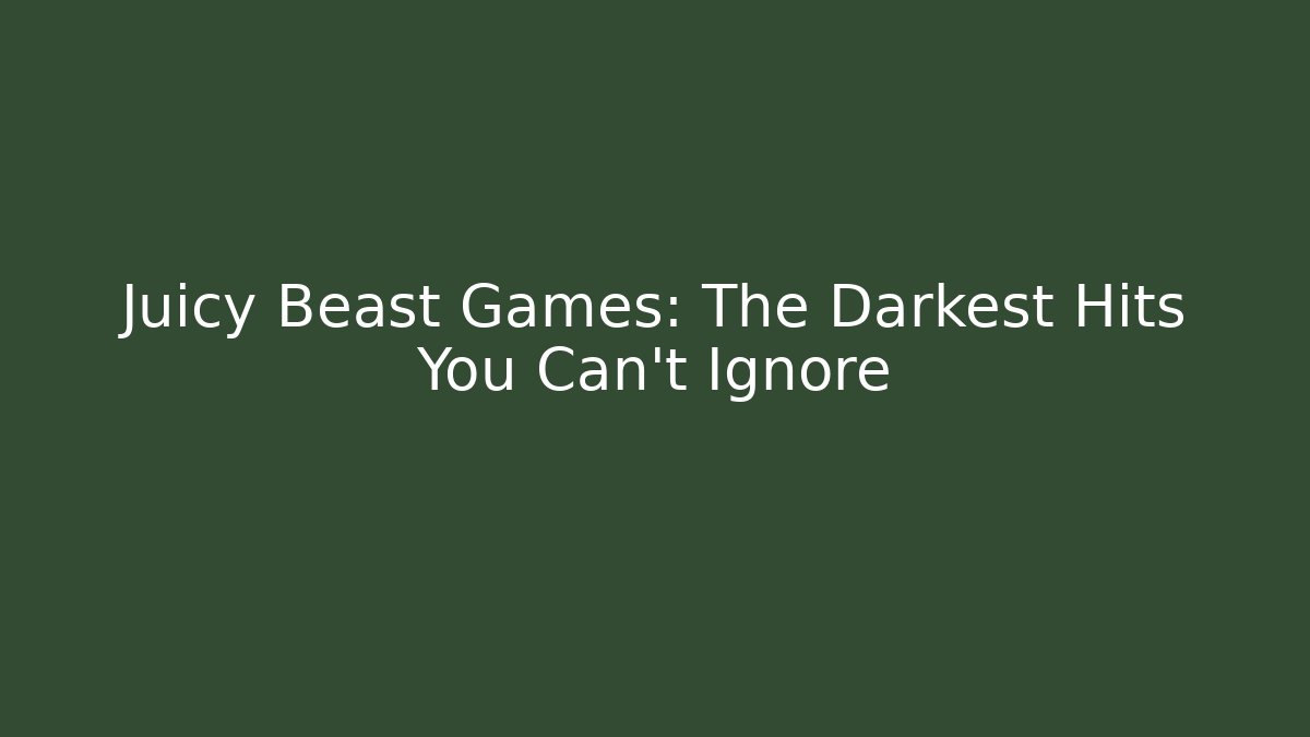 Juicy Beast Games: The Darkest Hits You Can't Ignore