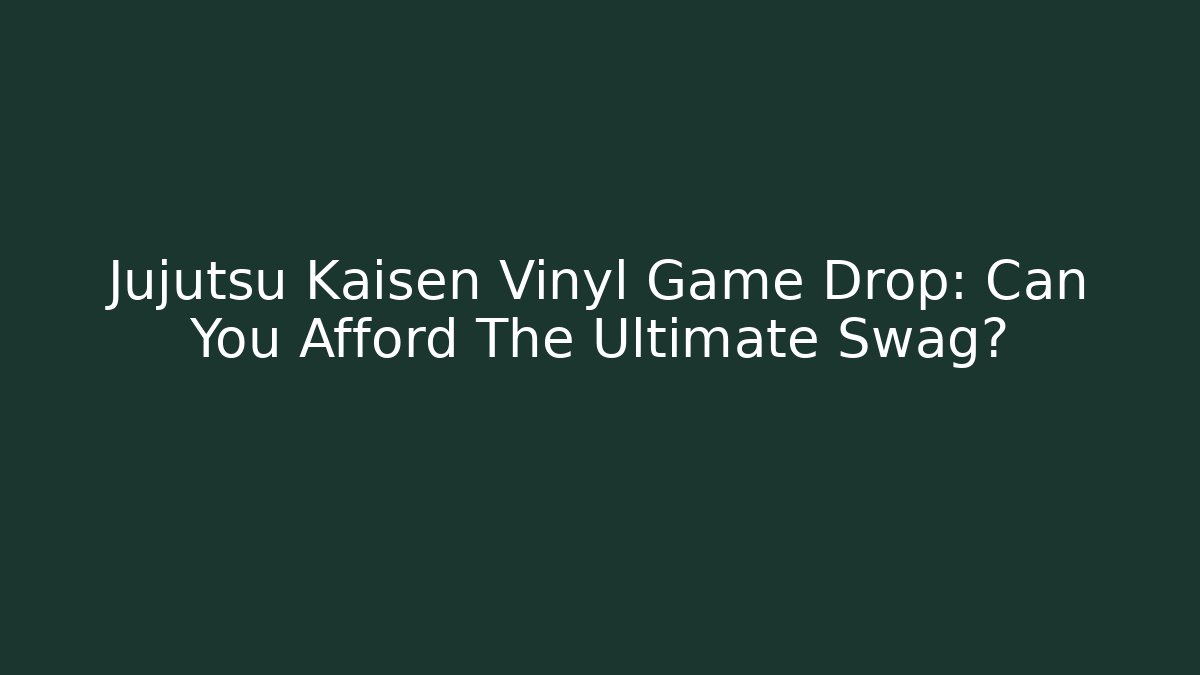 Jujutsu Kaisen Vinyl Game Drop: Can You Afford The Ultimate Swag?