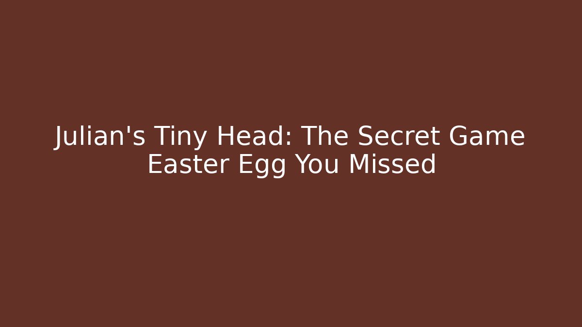 Julian's Tiny Head: The Secret Game Easter Egg You Missed