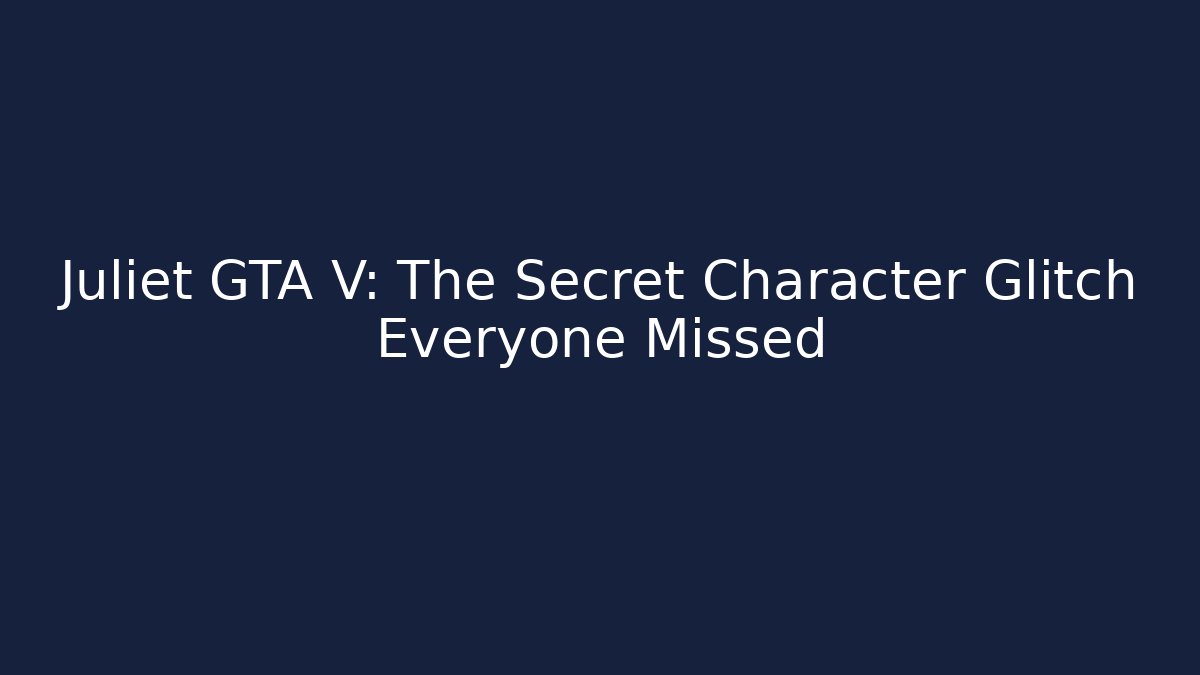 Juliet GTA V: The Secret Character Glitch Everyone Missed
