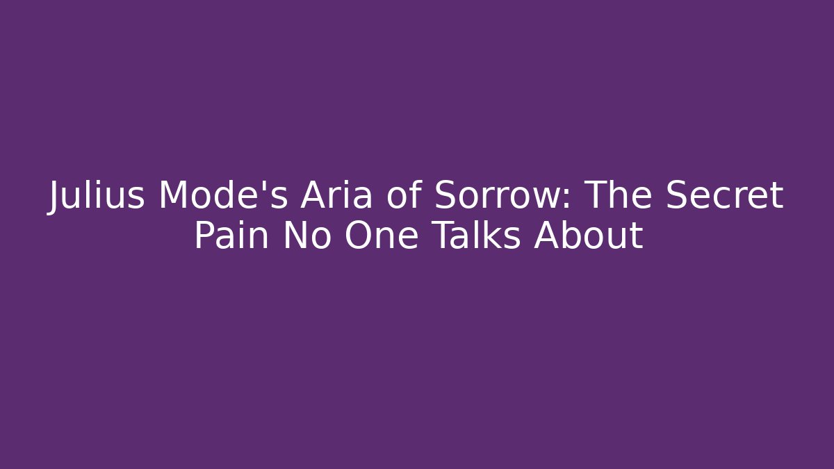 Julius Mode's Aria of Sorrow: The Secret Pain No One Talks About