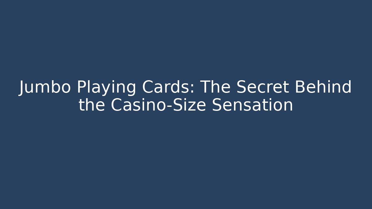 Jumbo Playing Cards: The Secret Behind the Casino-Size Sensation