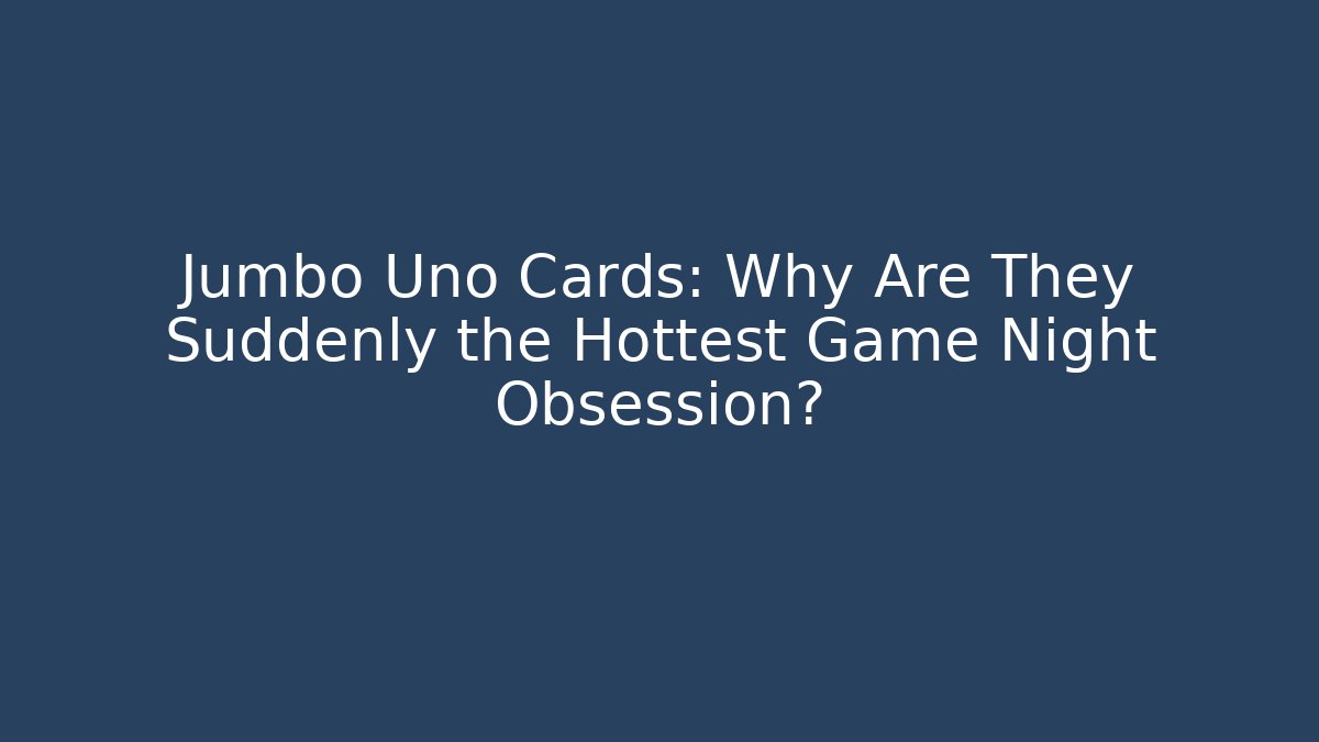 Jumbo Uno Cards: Why Are They Suddenly the Hottest Game Night Obsession?