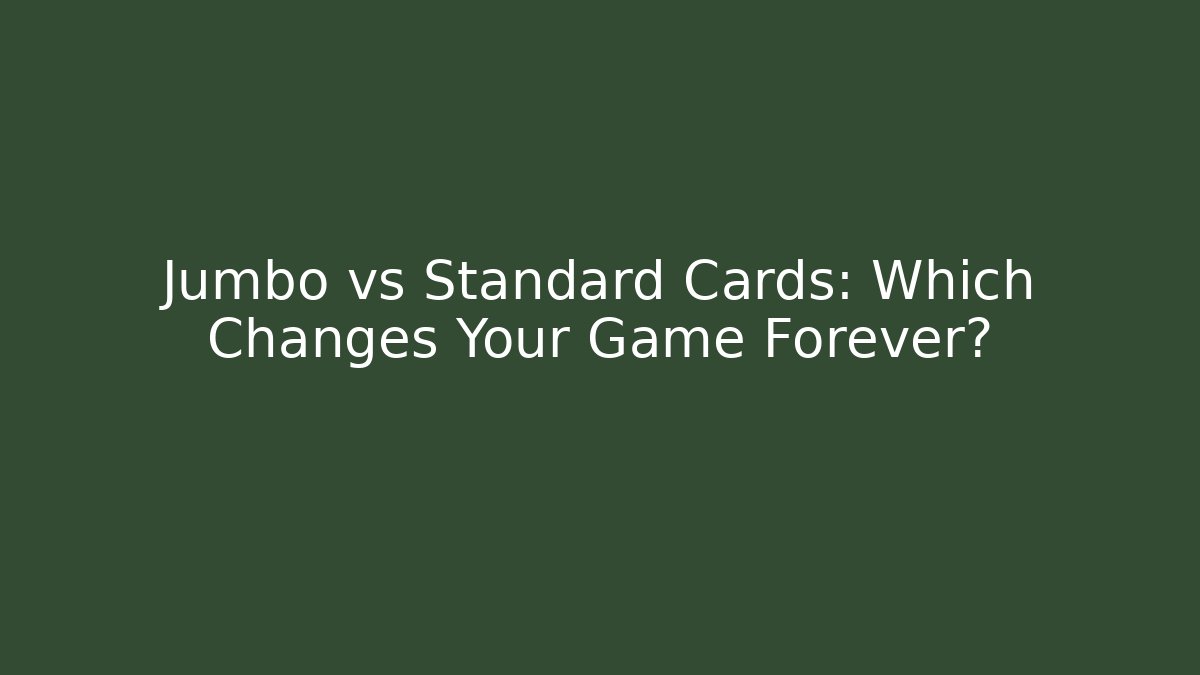 Jumbo vs Standard Cards: Which Changes Your Game Forever?