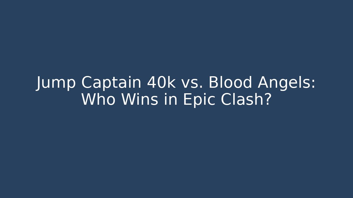 Jump Captain 40k vs. Blood Angels: Who Wins in Epic Clash?