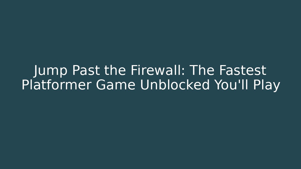 Jump Past the Firewall: The Fastest Platformer Game Unblocked You'll Play