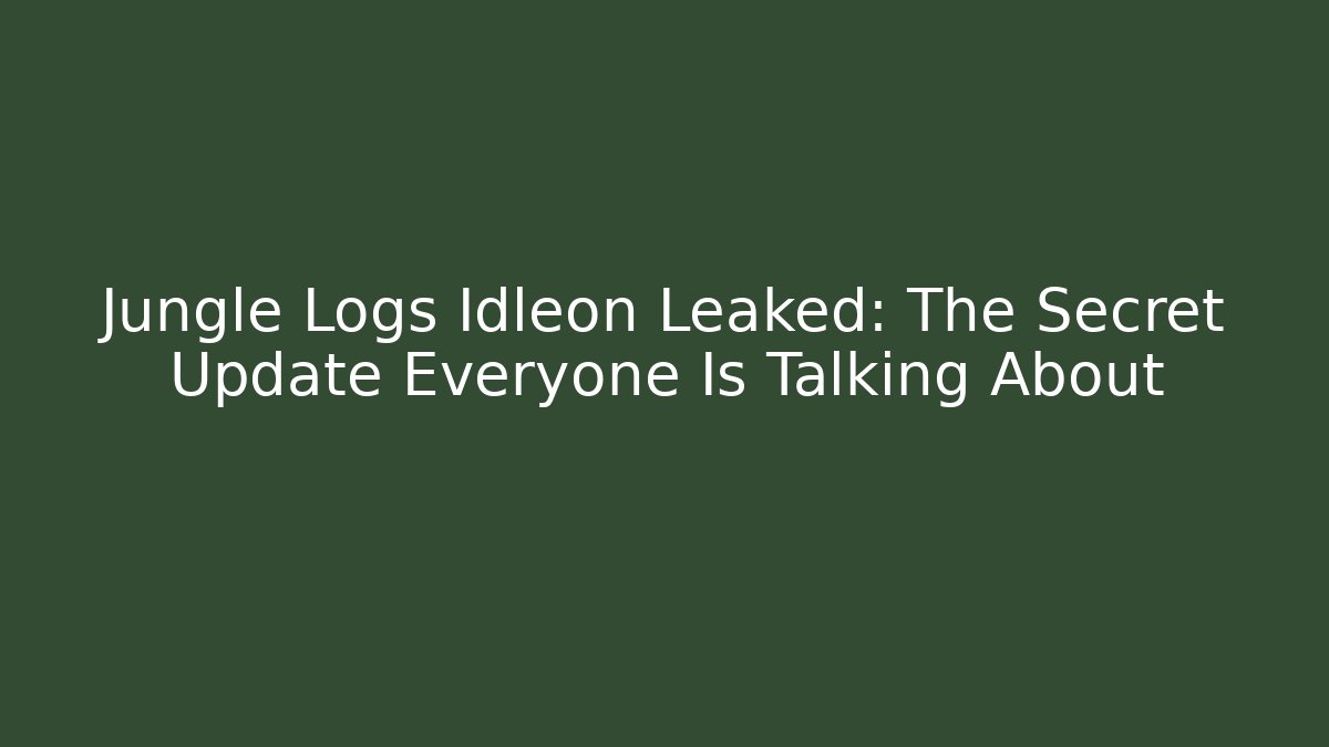 Jungle Logs Idleon Leaked: The Secret Update Everyone Is Talking About