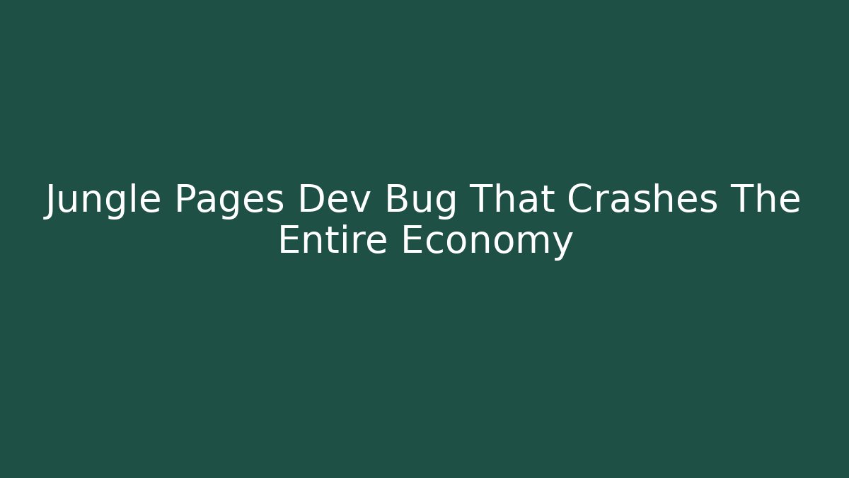 Jungle Pages Dev Bug That Crashes The Entire Economy