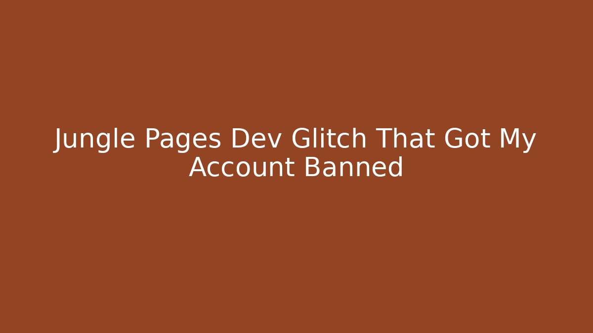 Jungle Pages Dev Glitch That Got My Account Banned - Felix Cat Insurance