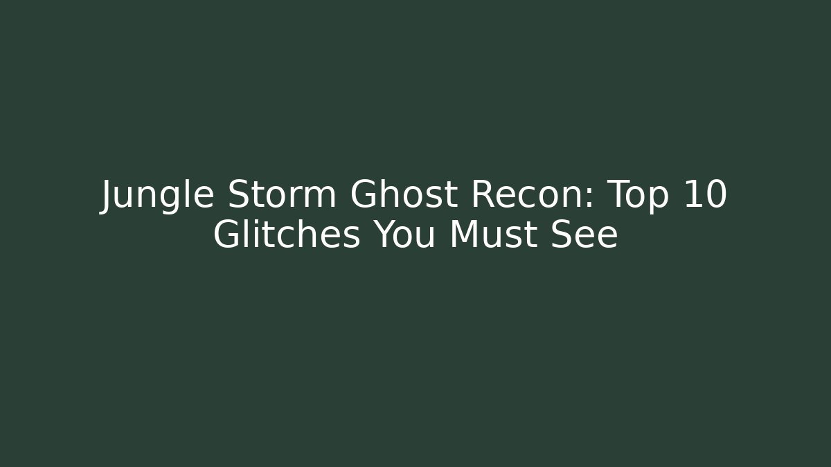 Jungle Storm Ghost Recon: Top 10 Glitches You Must See