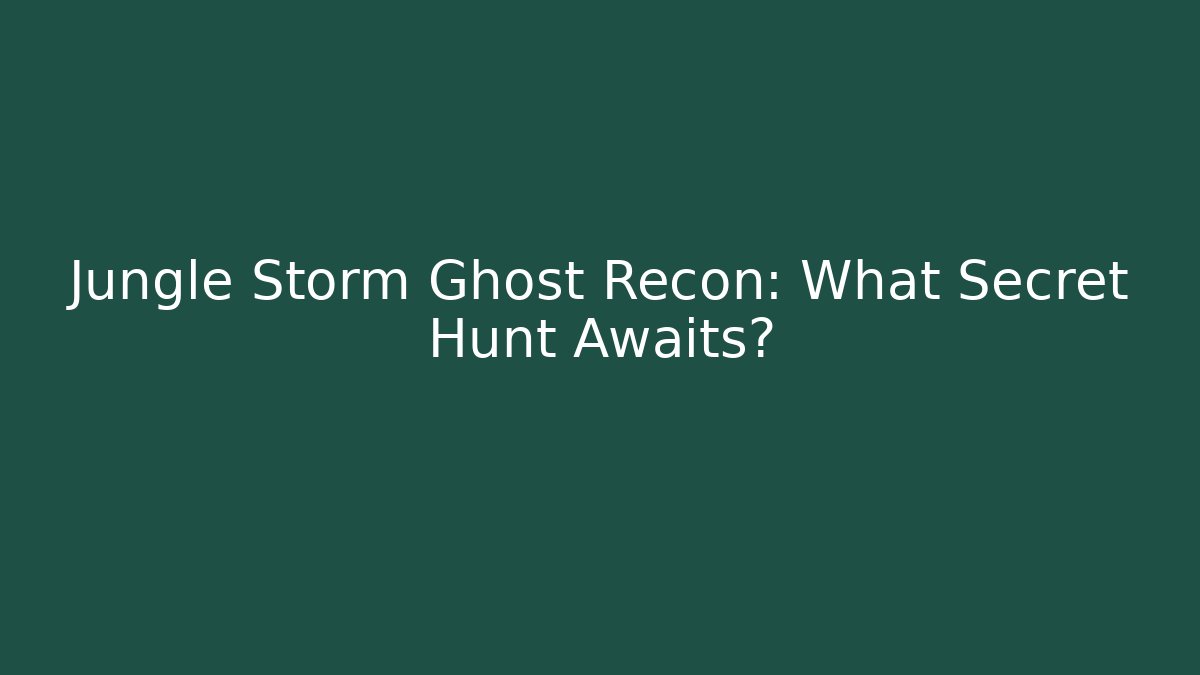 Jungle Storm Ghost Recon: What Secret Hunt Awaits?