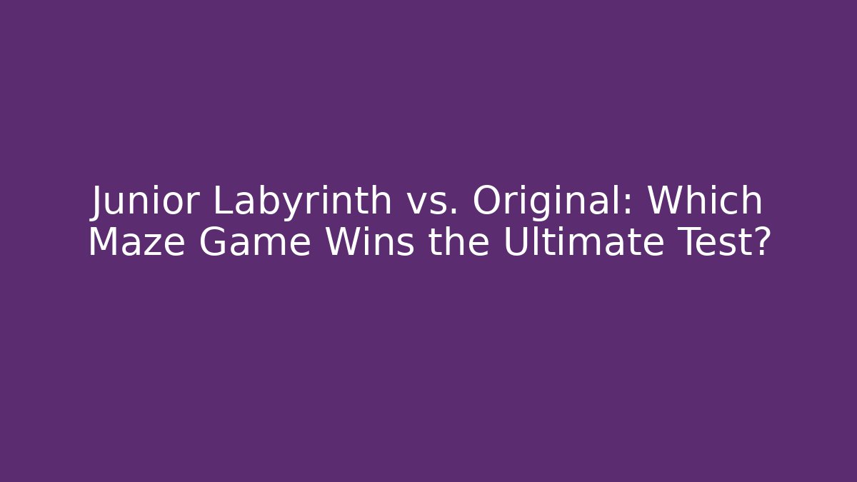 Junior Labyrinth vs. Original: Which Maze Game Wins the Ultimate Test?
