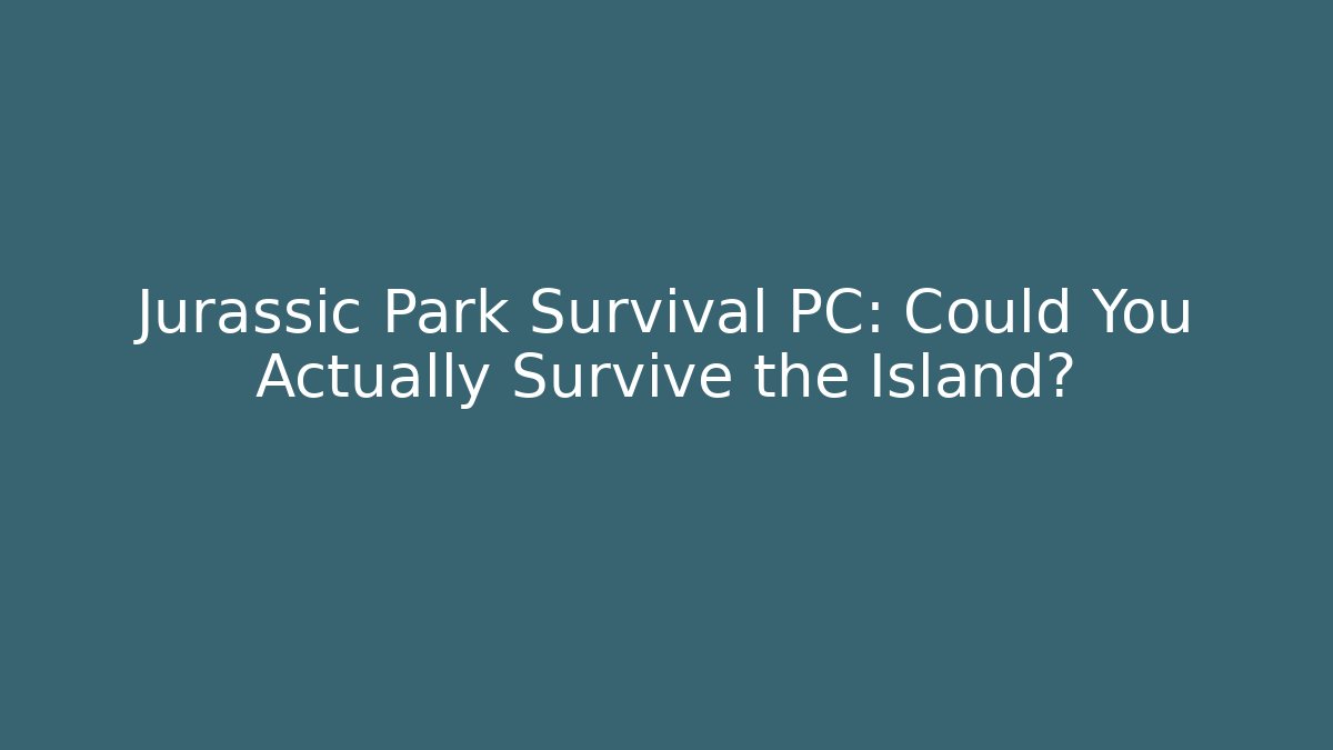Jurassic Park Survival PC: Could You Actually Survive the Island?