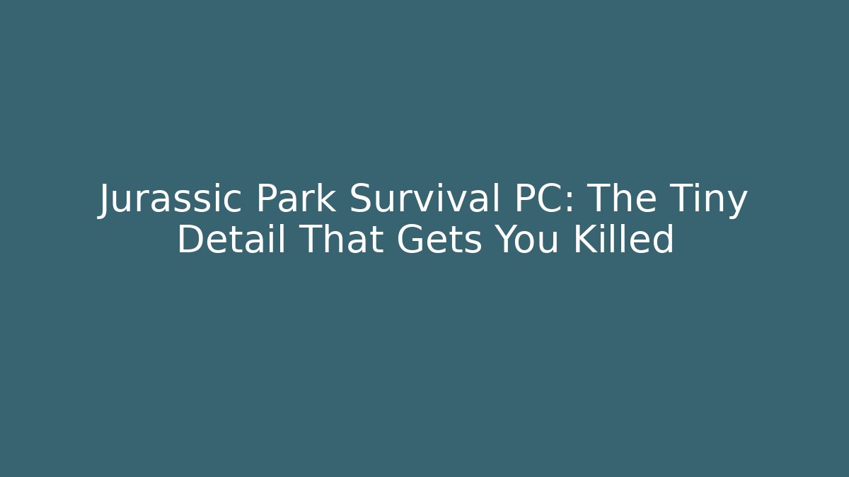 Jurassic Park Survival PC: The Tiny Detail That Gets You Killed