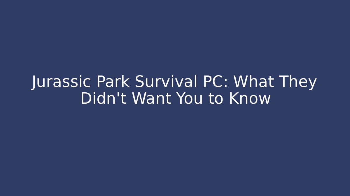 Jurassic Park Survival PC: What They Didn't Want You to Know