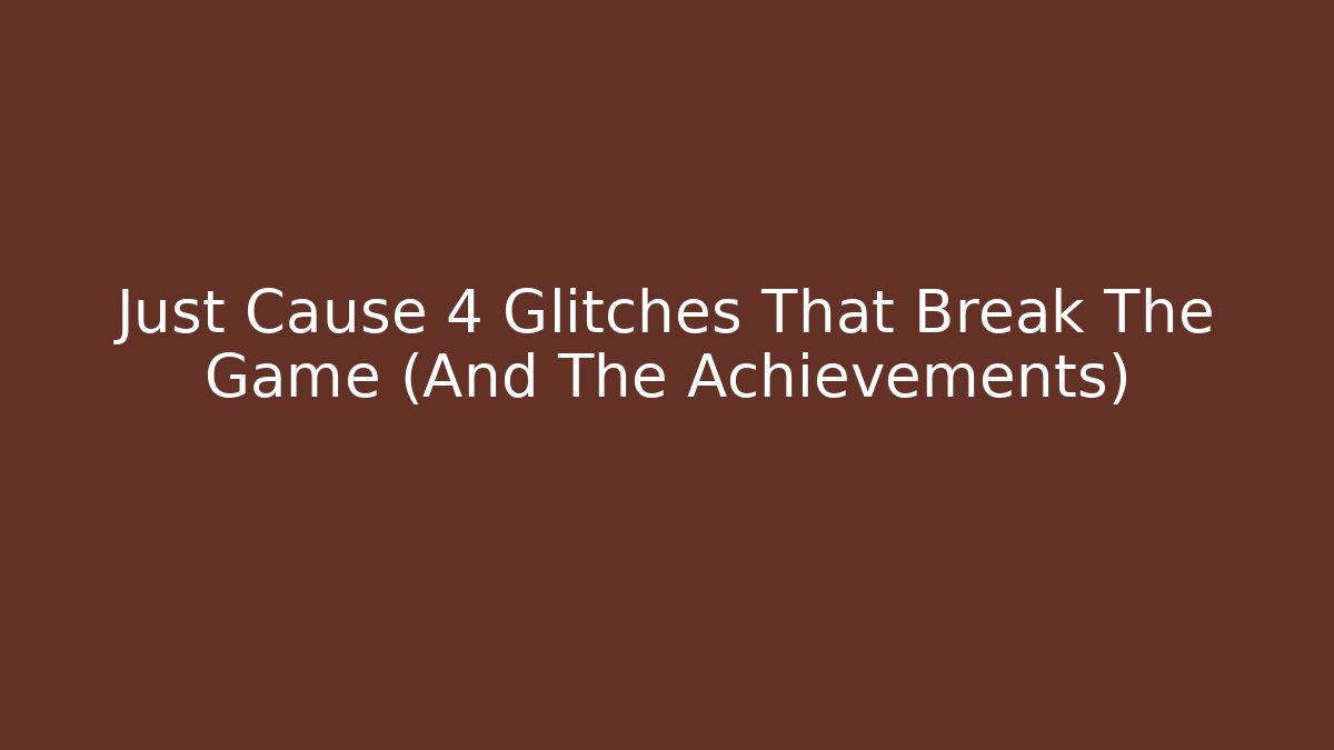 Just Cause 4 Glitches That Break The Game (And The Achievements) - Felix Cat Insurance