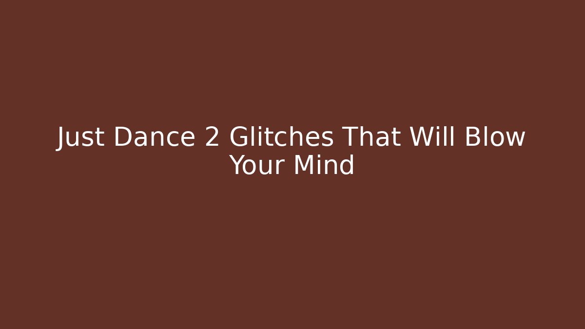 Just Dance 2 Glitches That Will Blow Your Mind