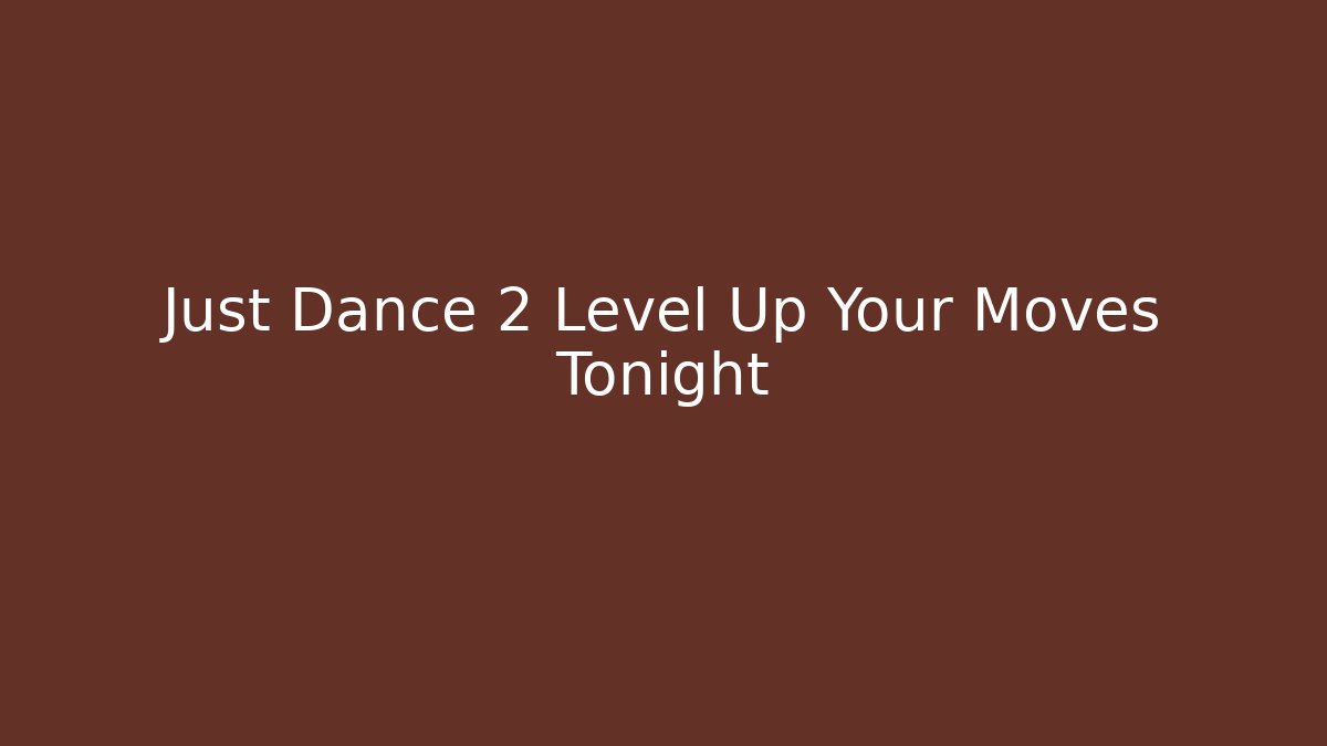 Just Dance 2 Level Up Your Moves Tonight
