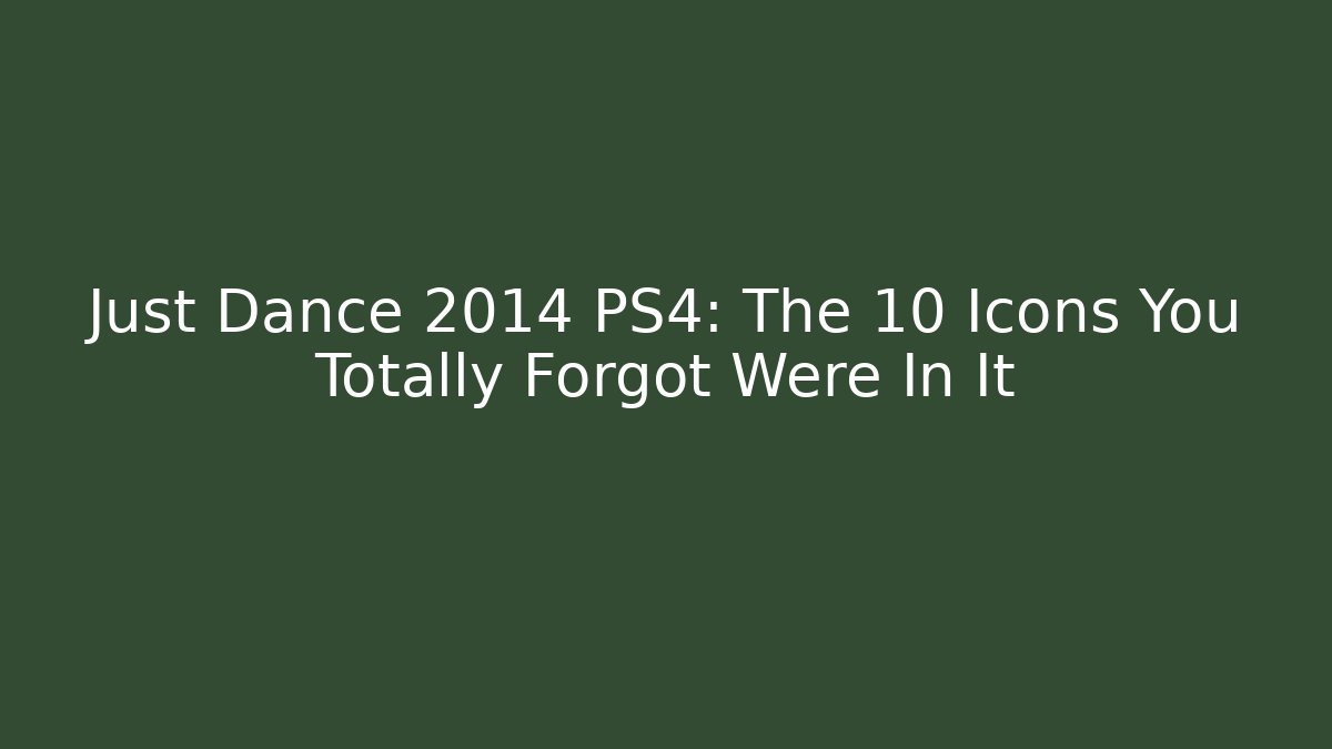 Just Dance 2014 PS4: The 10 Icons You Totally Forgot Were In It