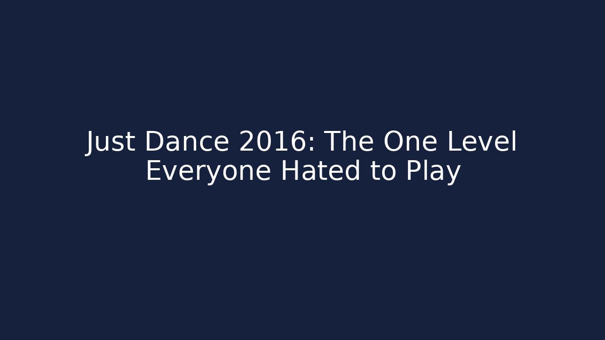 Just Dance 2016: The One Level Everyone Hated to Play