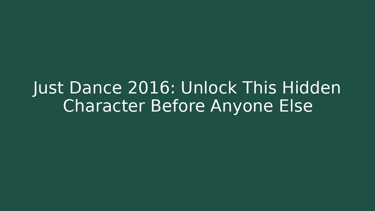 Just Dance 2016: Unlock This Hidden Character Before Anyone Else