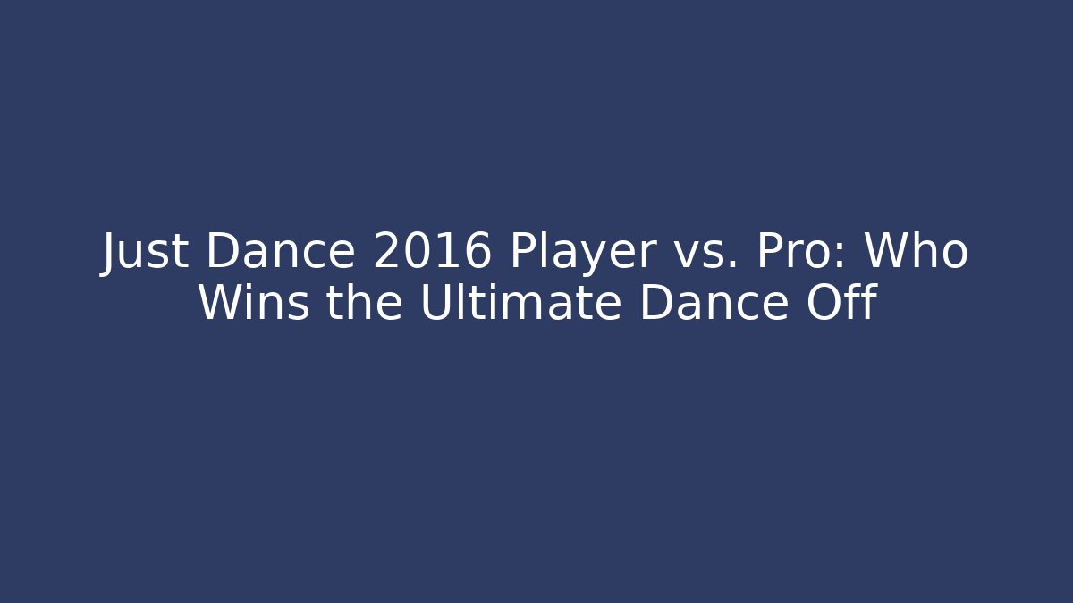 Just Dance 2016 Player vs. Pro: Who Wins the Ultimate Dance Off