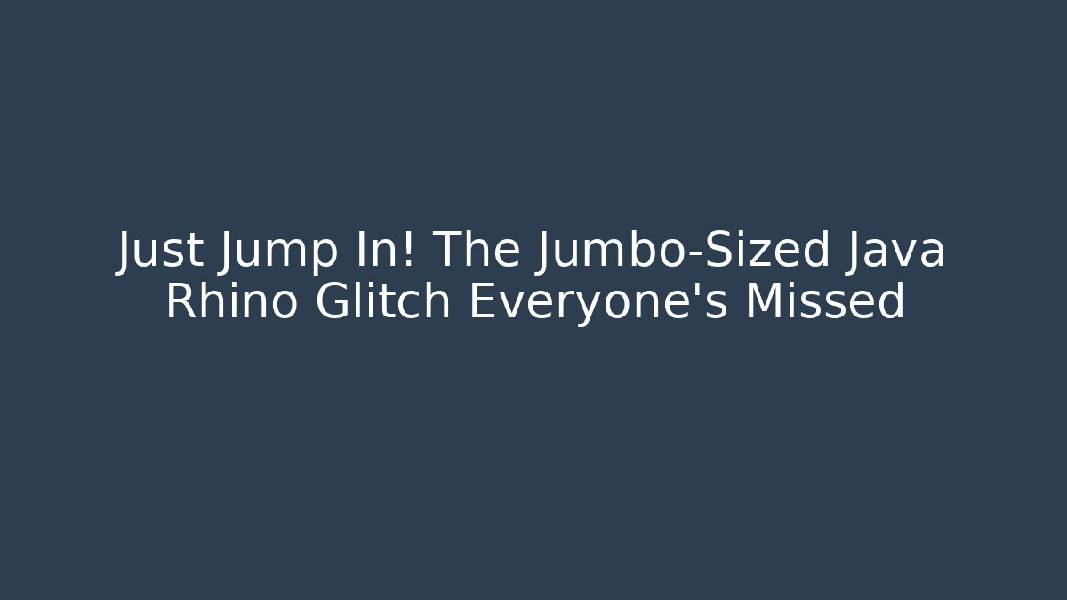 Just Jump In! The Jumbo-Sized Java Rhino Glitch Everyone’s Missed - Felix Cat Insurance