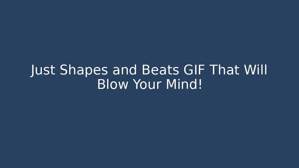 Just Shapes and Beats GIF That Will Blow Your Mind!