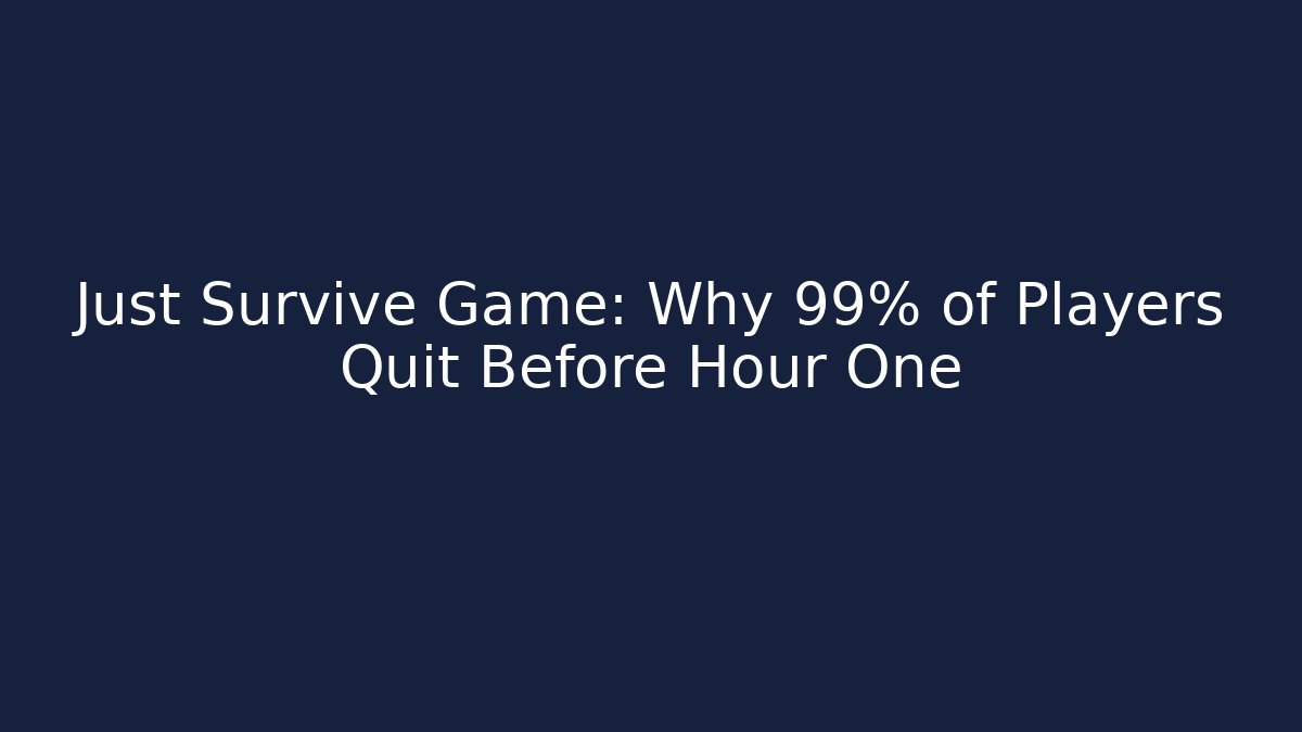 Just Survive Game: Why 99% of Players Quit Before Hour One