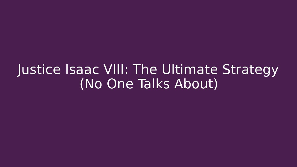 Justice Isaac VIII: The Ultimate Strategy (No One Talks About)
