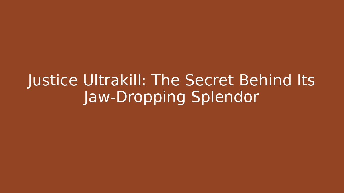 Justice Ultrakill: The Secret Behind Its Jaw-Dropping Splendor