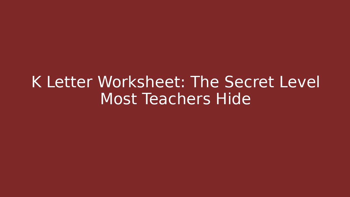 K Letter Worksheet: The Secret Level Most Teachers Hide - Felix Cat Insurance
