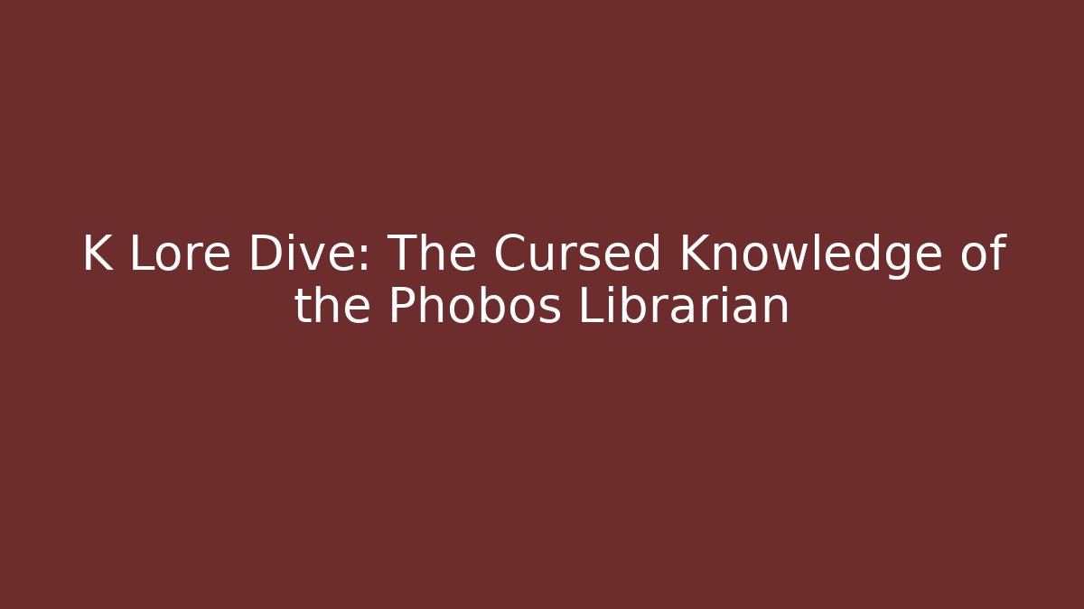 K Lore Dive: The Cursed Knowledge of the Phobos Librarian - Felix Cat Insurance