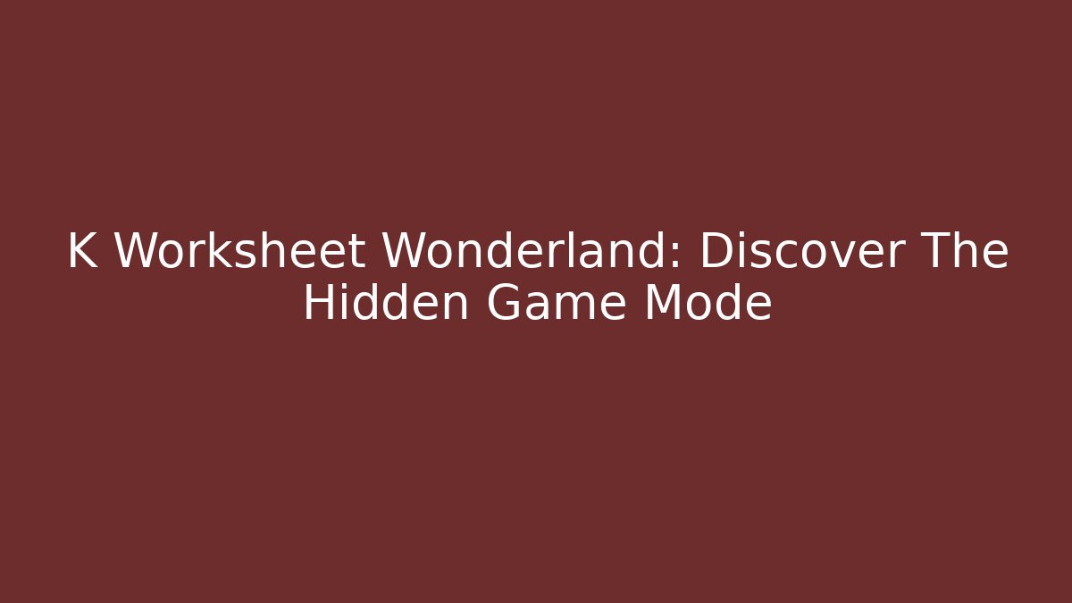 K Worksheet Wonderland: Discover The Hidden Game Mode