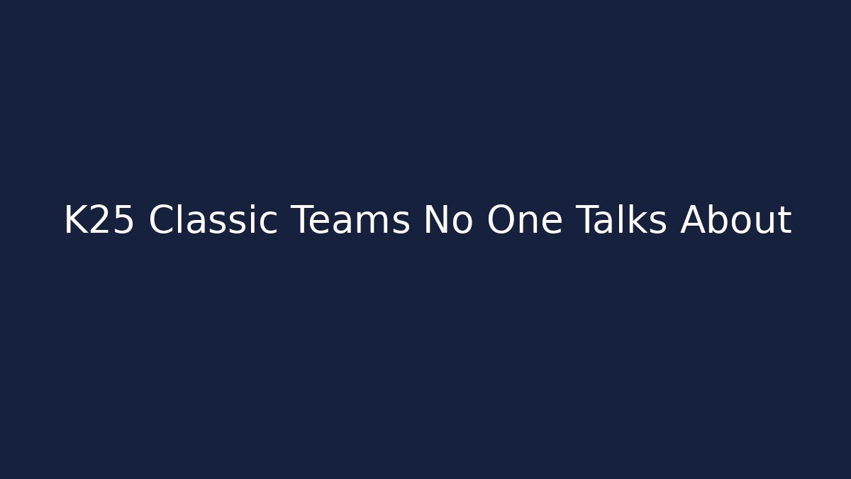 K25 Classic Teams No One Talks About
