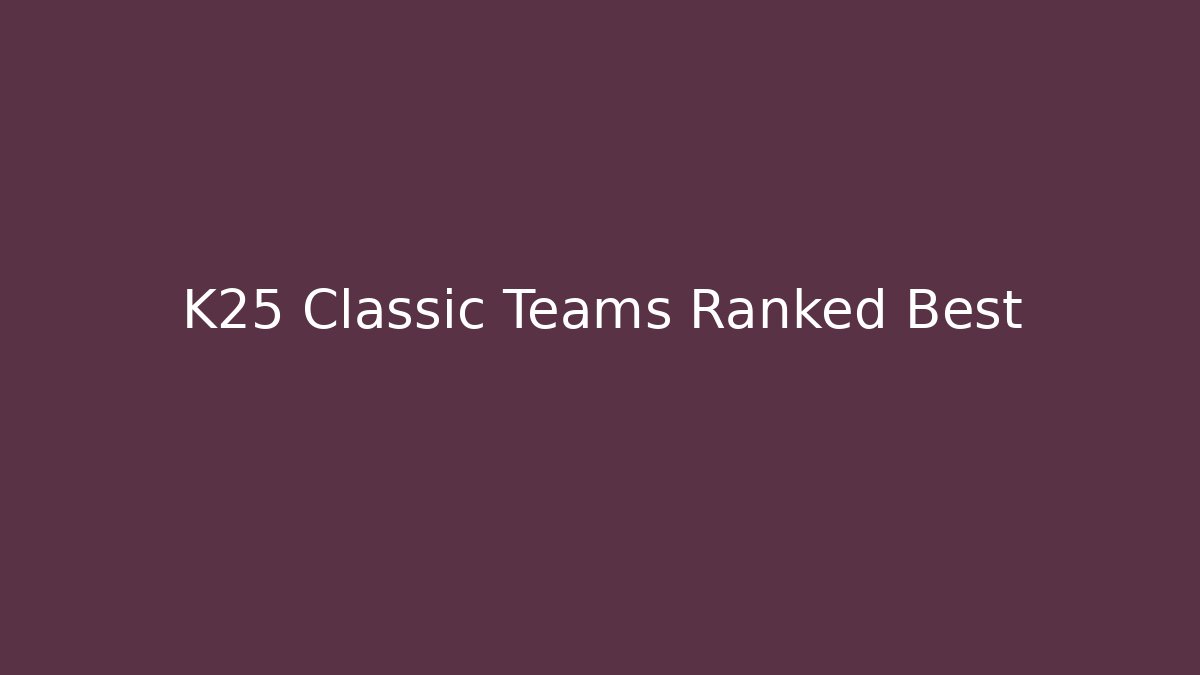 K25 Classic Teams Ranked Best