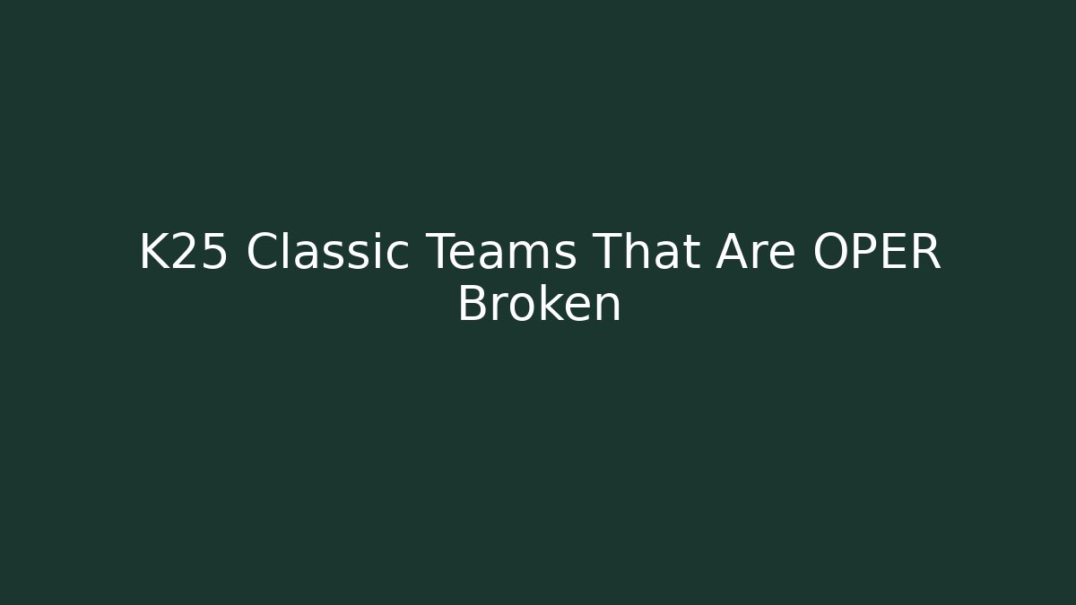 K25 Classic Teams That Are OPER Broken