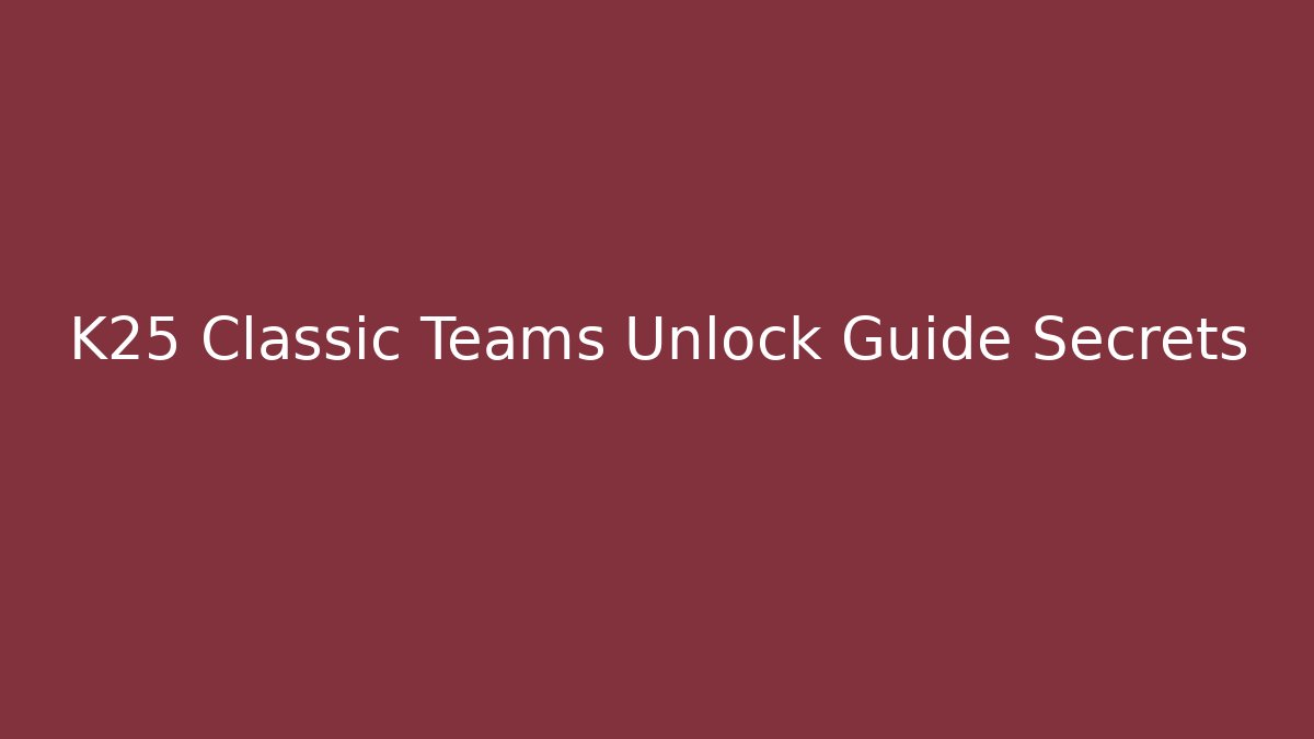 K25 Classic Teams Unlock Guide Secrets