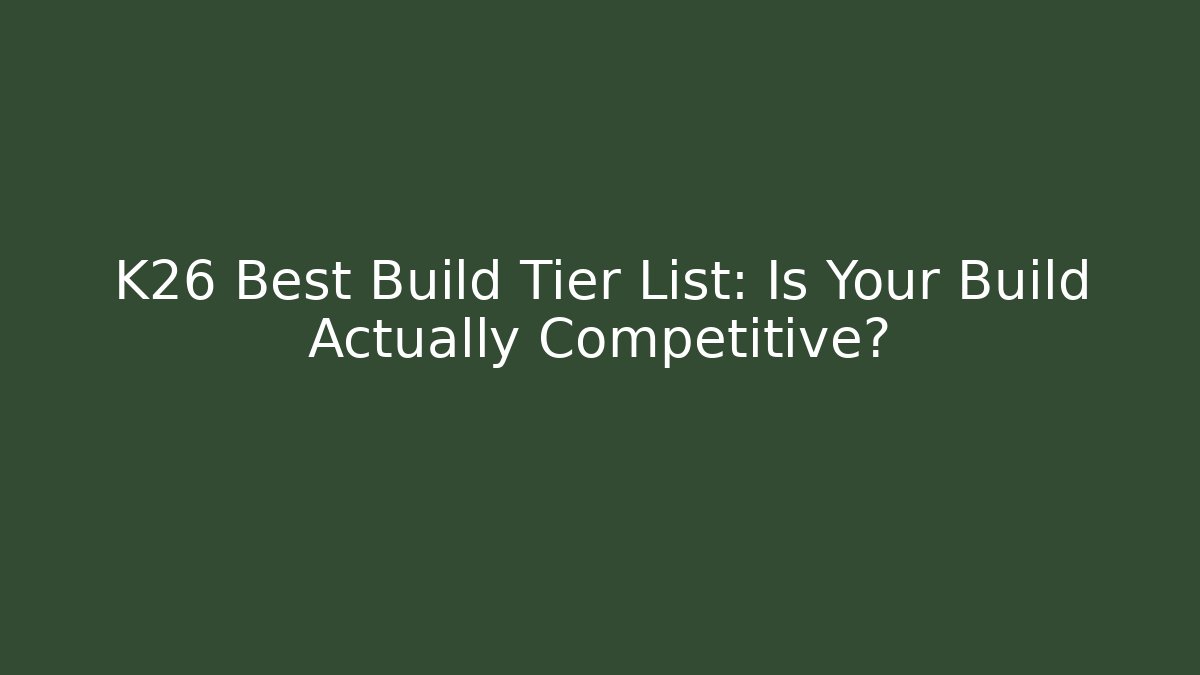 K26 Best Build Tier List: Is Your Build Actually Competitive? - Felix Cat Insurance