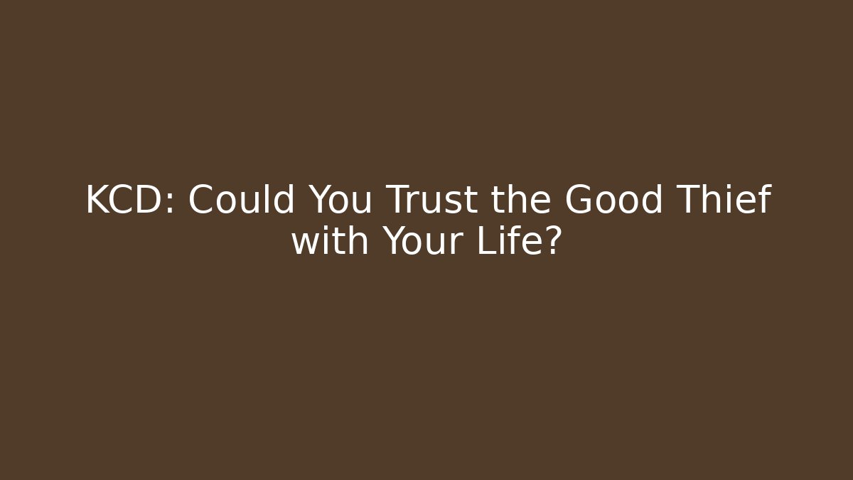 KCD: Could You Trust the Good Thief with Your Life?