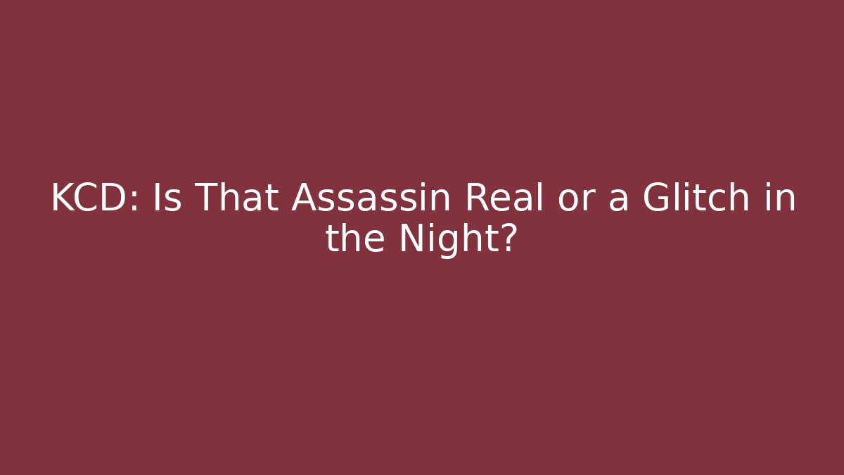 KCD: Is That Assassin Real or a Glitch in the Night?
