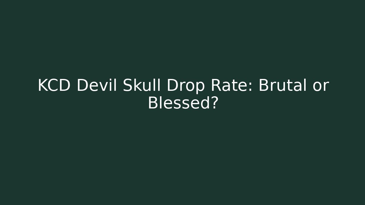 KCD Devil Skull Drop Rate: Brutal or Blessed?