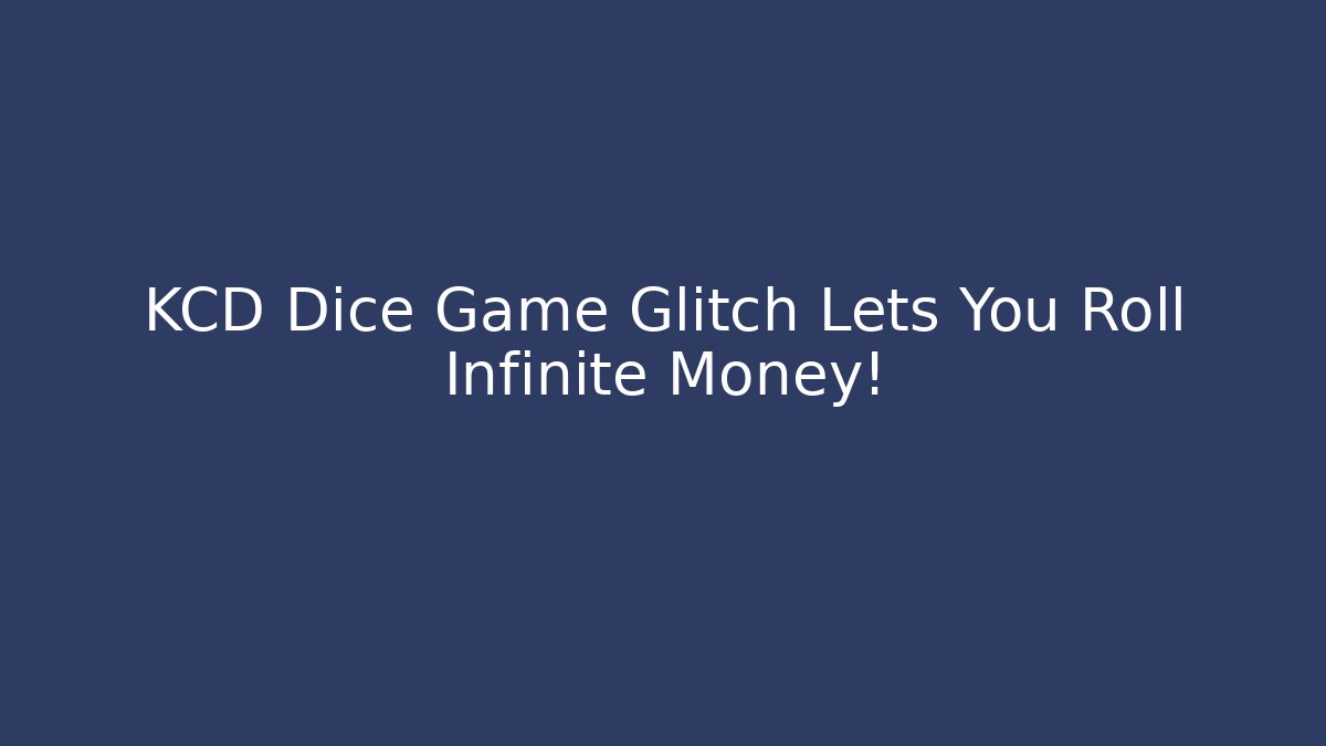 KCD Dice Game Glitch Lets You Roll Infinite Money!
