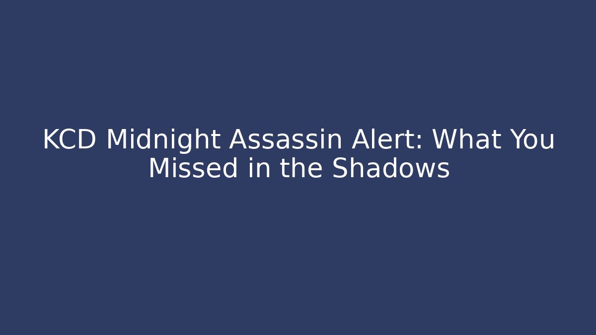 KCD Midnight Assassin Alert: What You Missed in the Shadows