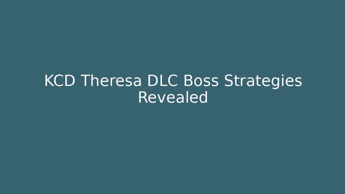 KCD Theresa DLC Boss Strategies Revealed