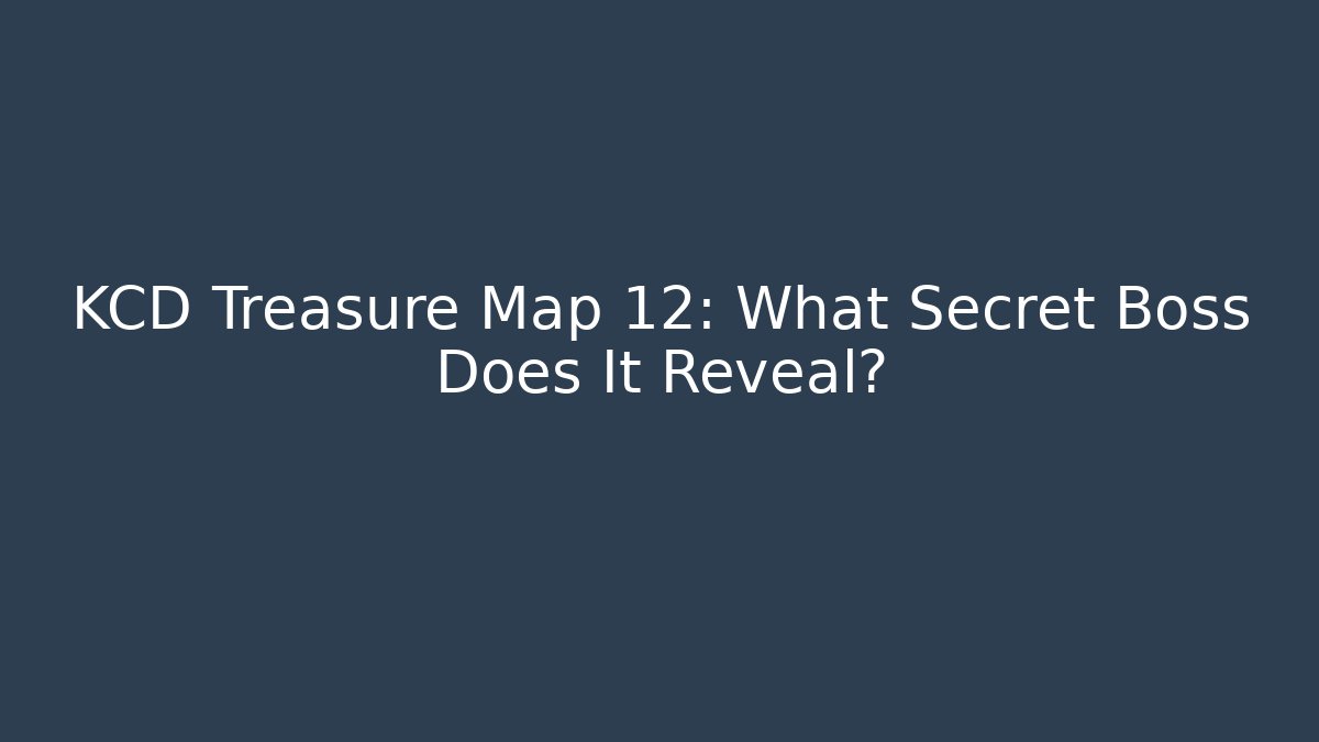 KCD Treasure Map 12: What Secret Boss Does It Reveal?